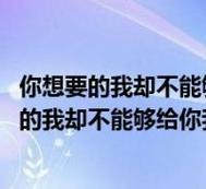 面对你想要的我却不能够给你我全部怎么办？情侣必学沟通技巧分享！