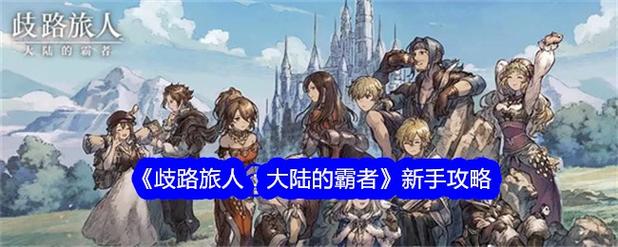 歧路旅人新手怎么快速上手？最强职业搭配攻略来了！